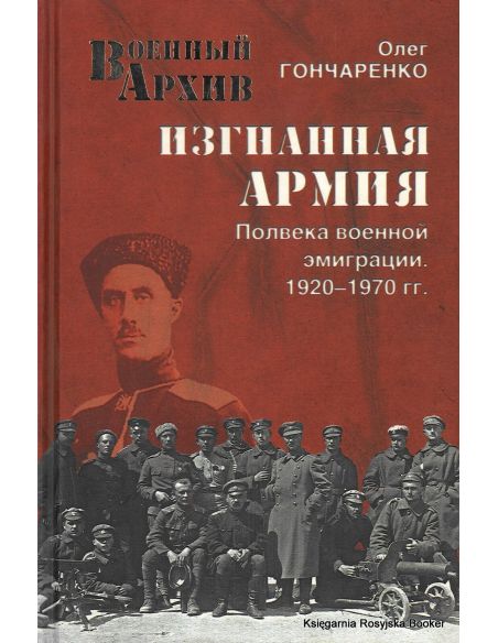 Изгнанная армия. Полвека военной эмиграции. 1920-1970 гг. Олег Гончаренко