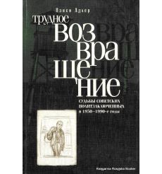 Трудное возвращение. Судьбы советских политзаключенных в 1950-1990-е годы. Нэнси Адлер