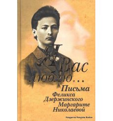 Дзержинский Феликс. "Я вас люблю...". Письма Феликса Дзержинского Маргарите Николаевой